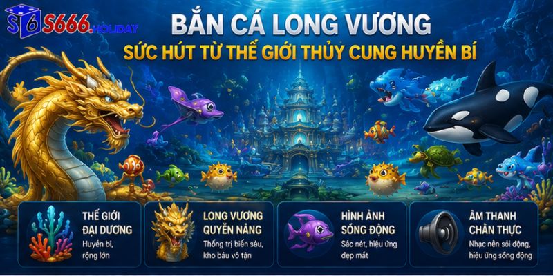 Bắn cá Long Vương – Sức hút từ thế giới thủy cung huyền bí