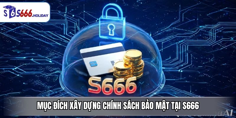 Mục Đích Xây Dựng Chính Sách Bảo Mật Tại S666