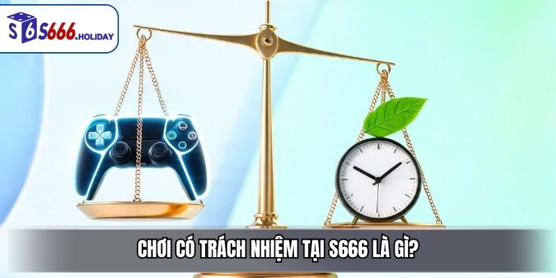 Chơi Có Trách Nhiệm Tại S666 Là Gì?