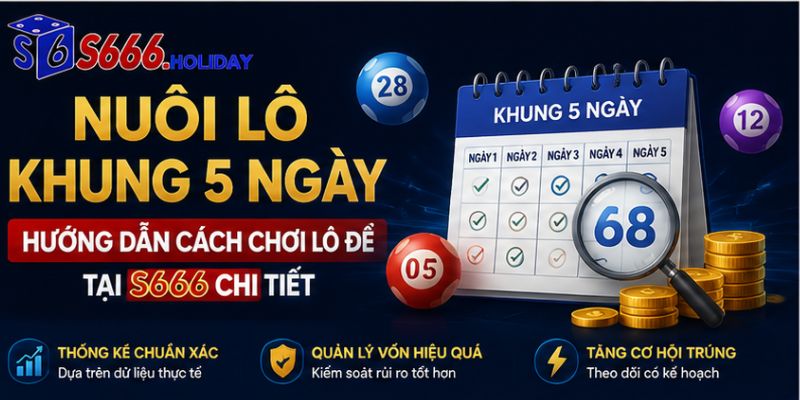 Nuôi Lô Khung 5 Ngày Là Gì? Hướng Dẫn Cách Chơi Lô Đề Tại S666 Chi Tiết