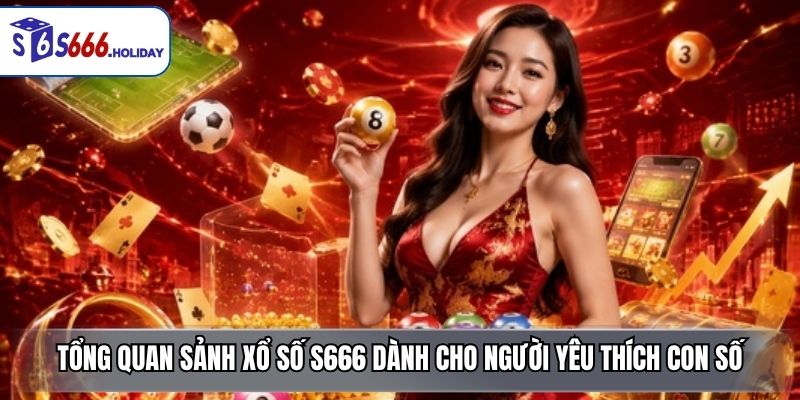 Tổng quan sảnh xổ số S666 dành cho người yêu thích con số