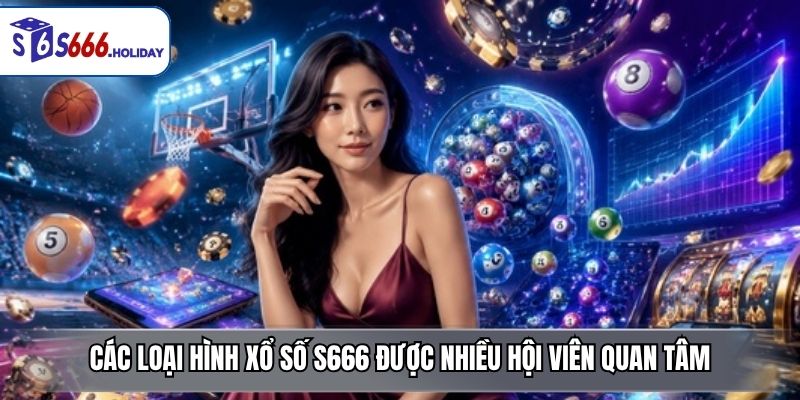 Các loại hình xổ số S666 được nhiều hội viên quan tâm