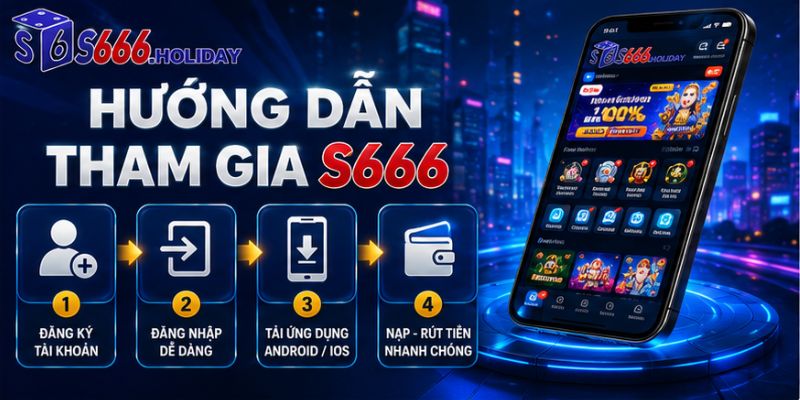 Hướng dẫn đăng ký đăng nhập và tham gia S666
