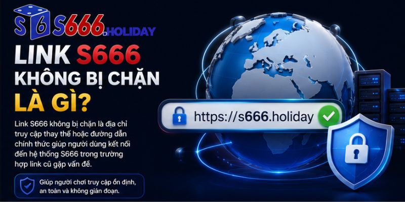 Tìm hiểu link S666 không bị chặn