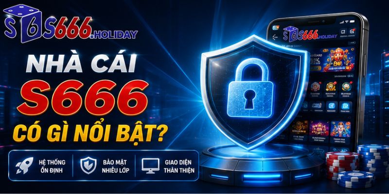 Những điểm nổi bật của nhà cái S666 năm 2026