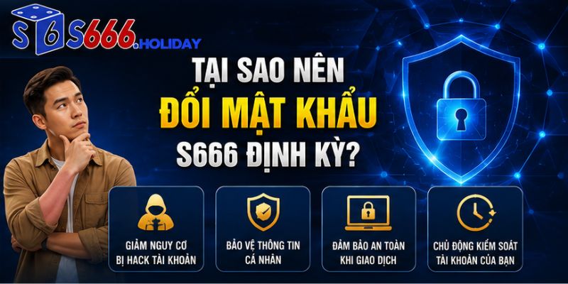 Tại Sao Nên Đổi Mật Khẩu S666 Định Kỳ?