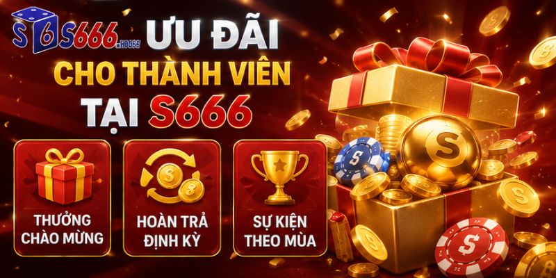 Các chương trình ưu đãi dành cho thành viên S666 năm 2026
